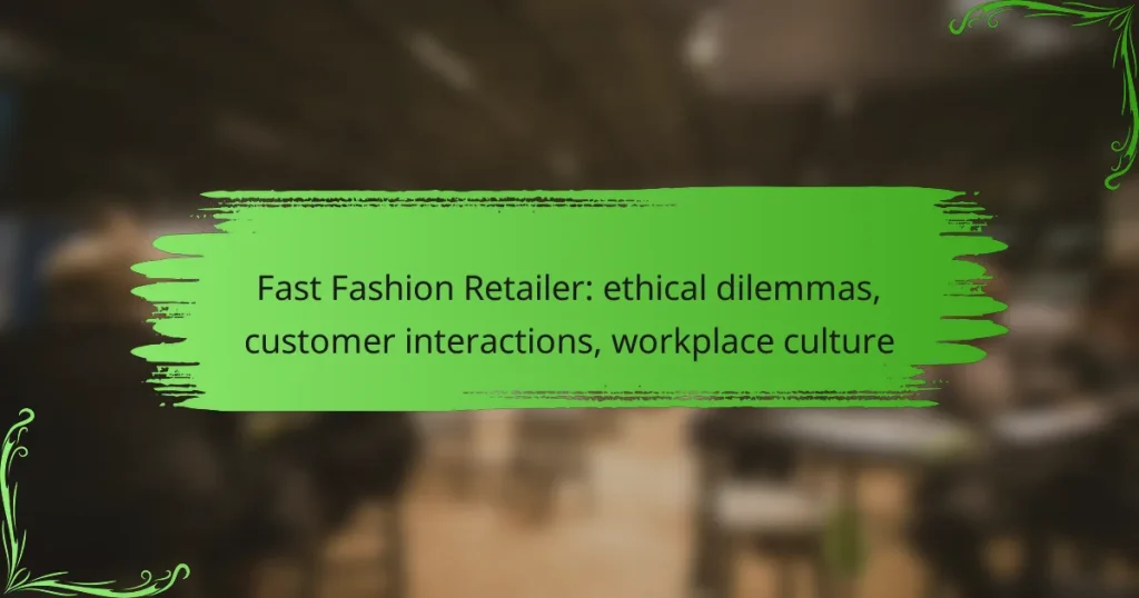 Fast Fashion Retailer: ethical dilemmas, customer interactions, workplace culture