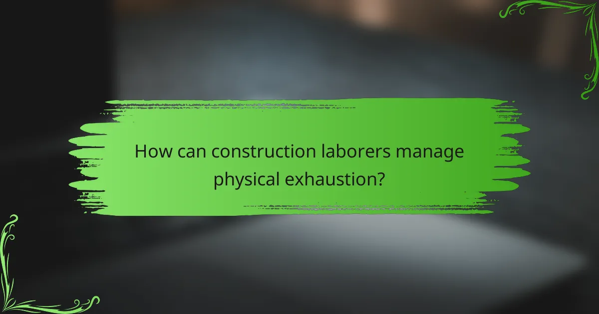 How can construction laborers manage physical exhaustion?