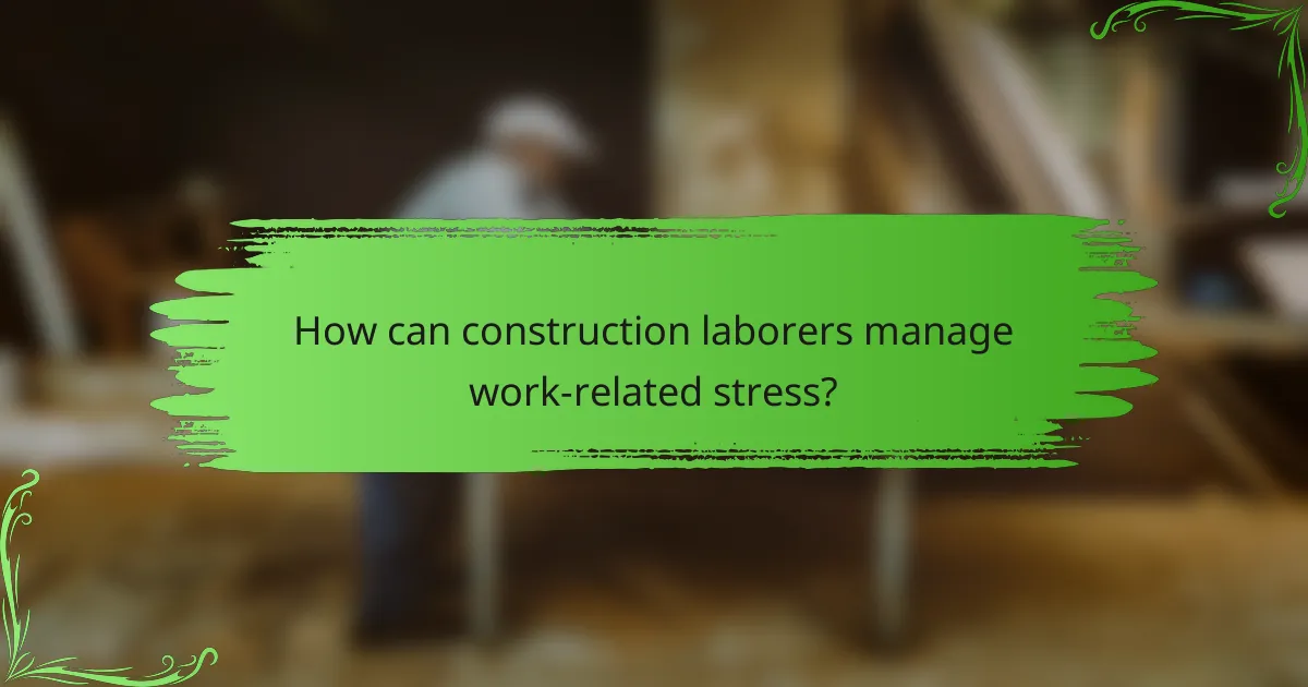 How can construction laborers manage work-related stress?