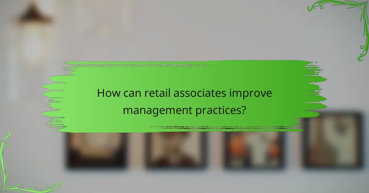 How can retail associates improve management practices?