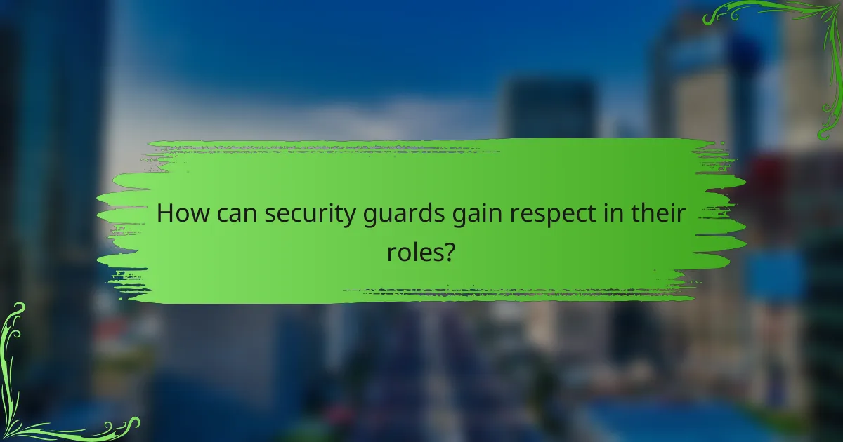 How can security guards gain respect in their roles?