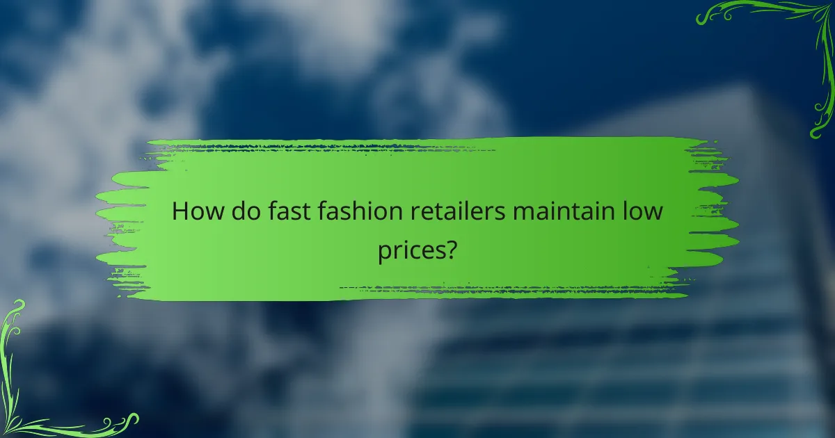 How do fast fashion retailers maintain low prices?
