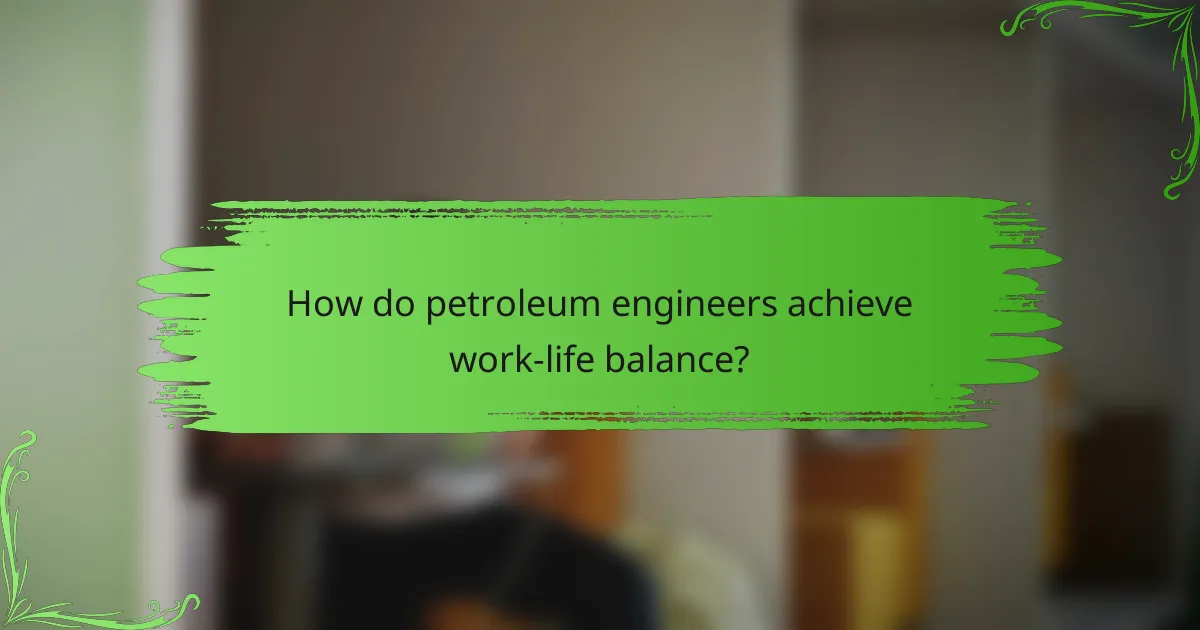 How do petroleum engineers achieve work-life balance?