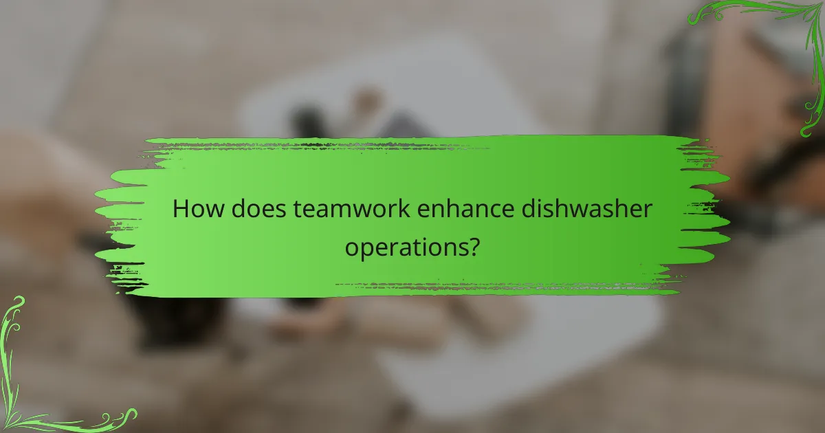 How does teamwork enhance dishwasher operations?