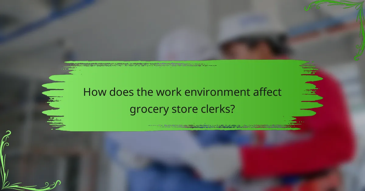 How does the work environment affect grocery store clerks?