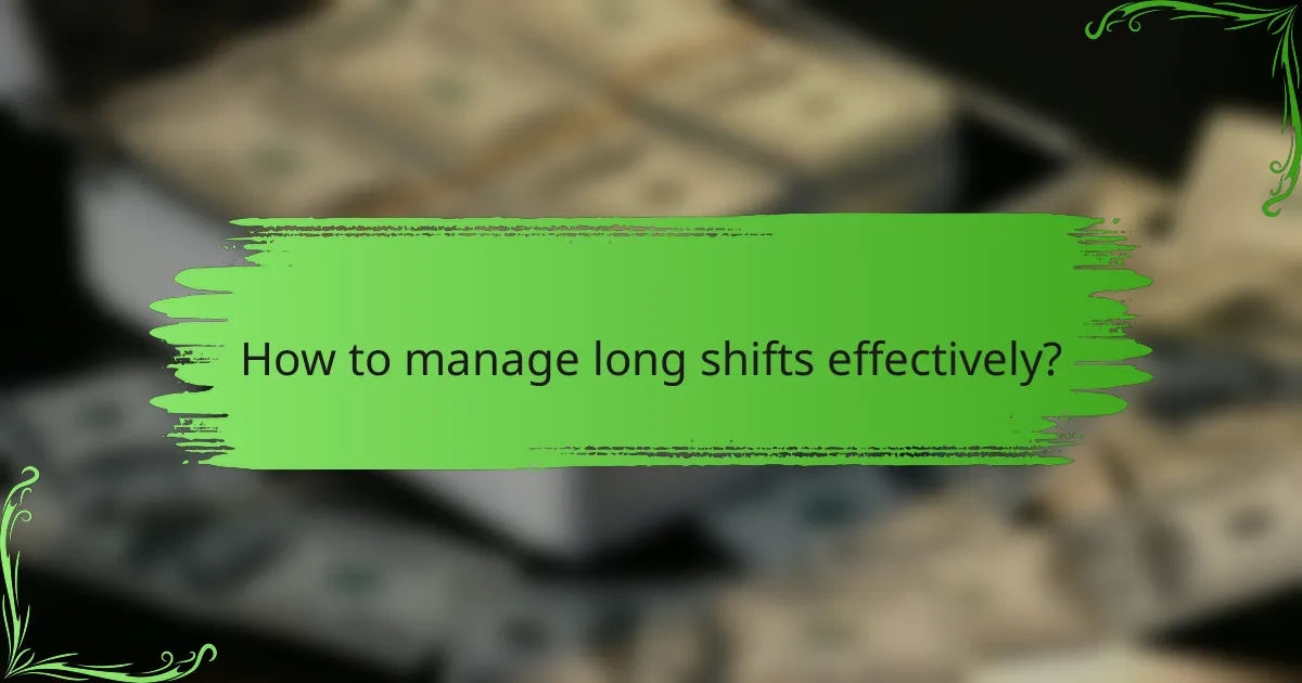 How to manage long shifts effectively?