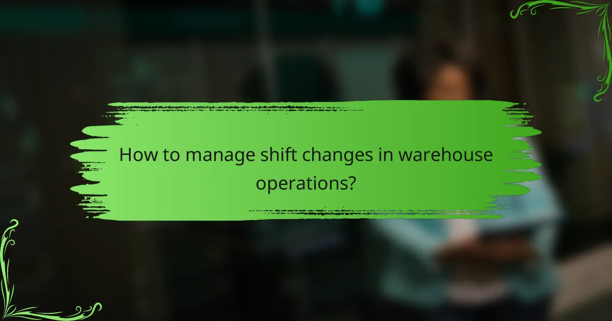 How to manage shift changes in warehouse operations?