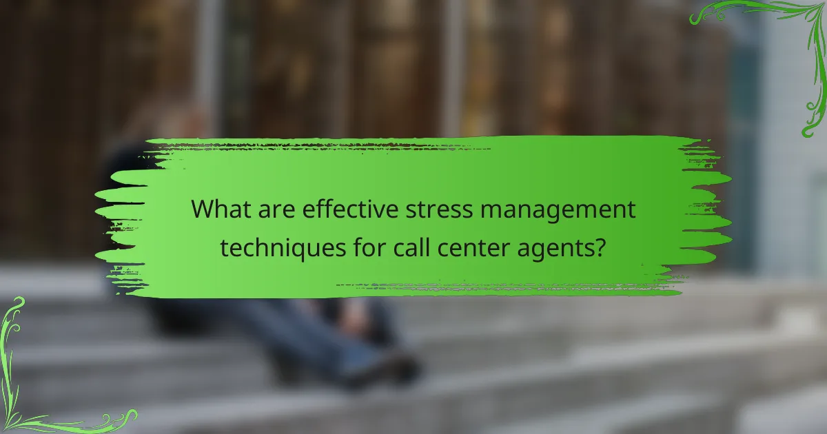 What are effective stress management techniques for call center agents?