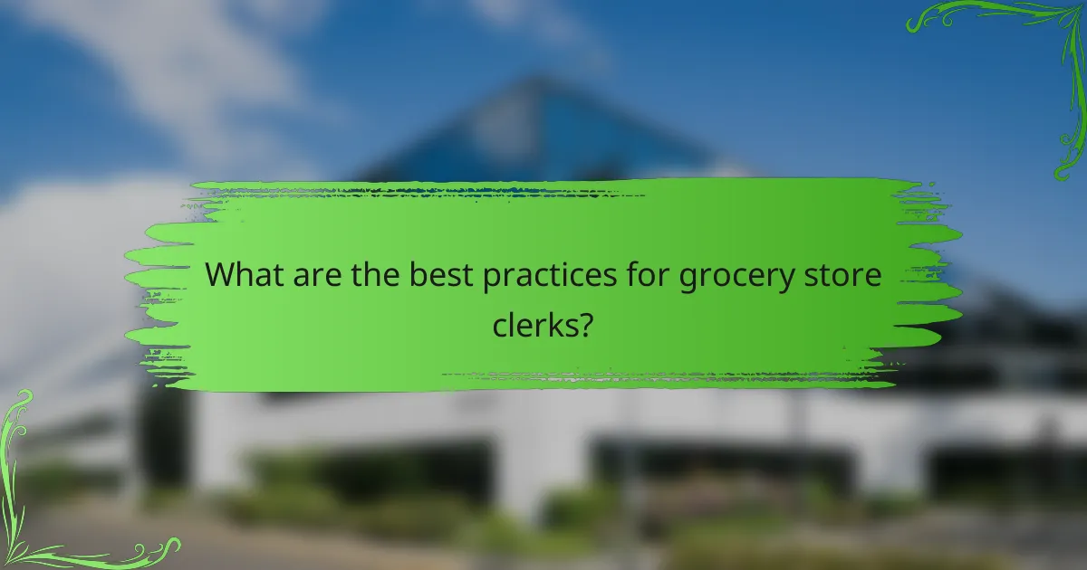 What are the best practices for grocery store clerks?