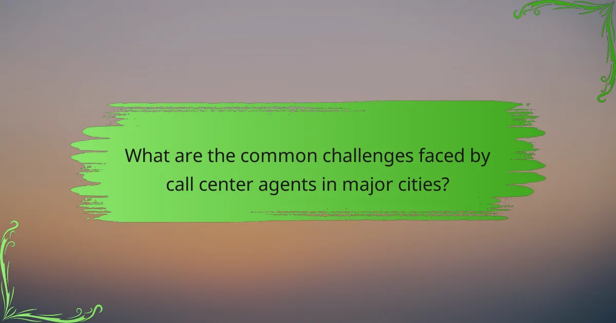 What are the common challenges faced by call center agents in major cities?