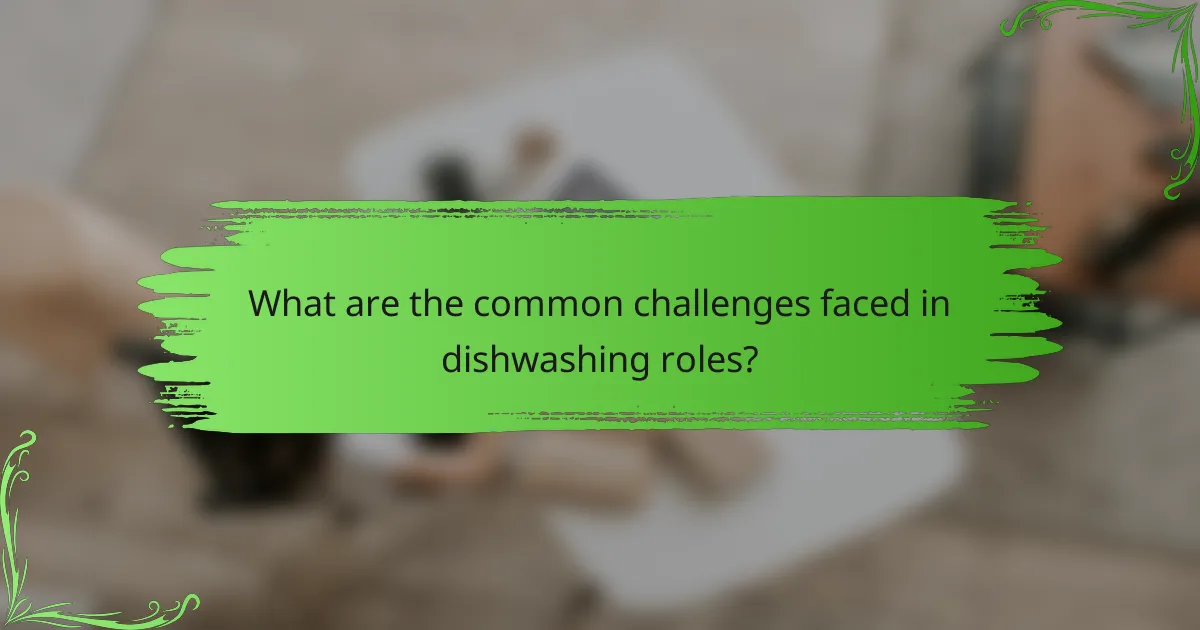 What are the common challenges faced in dishwashing roles?