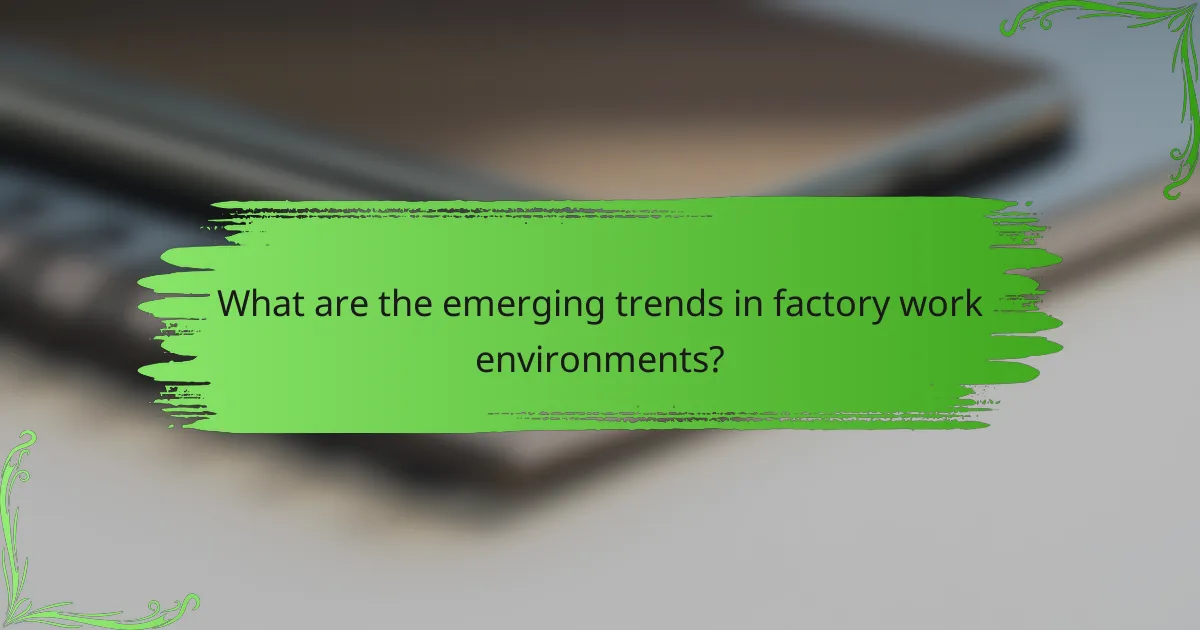 What are the emerging trends in factory work environments?