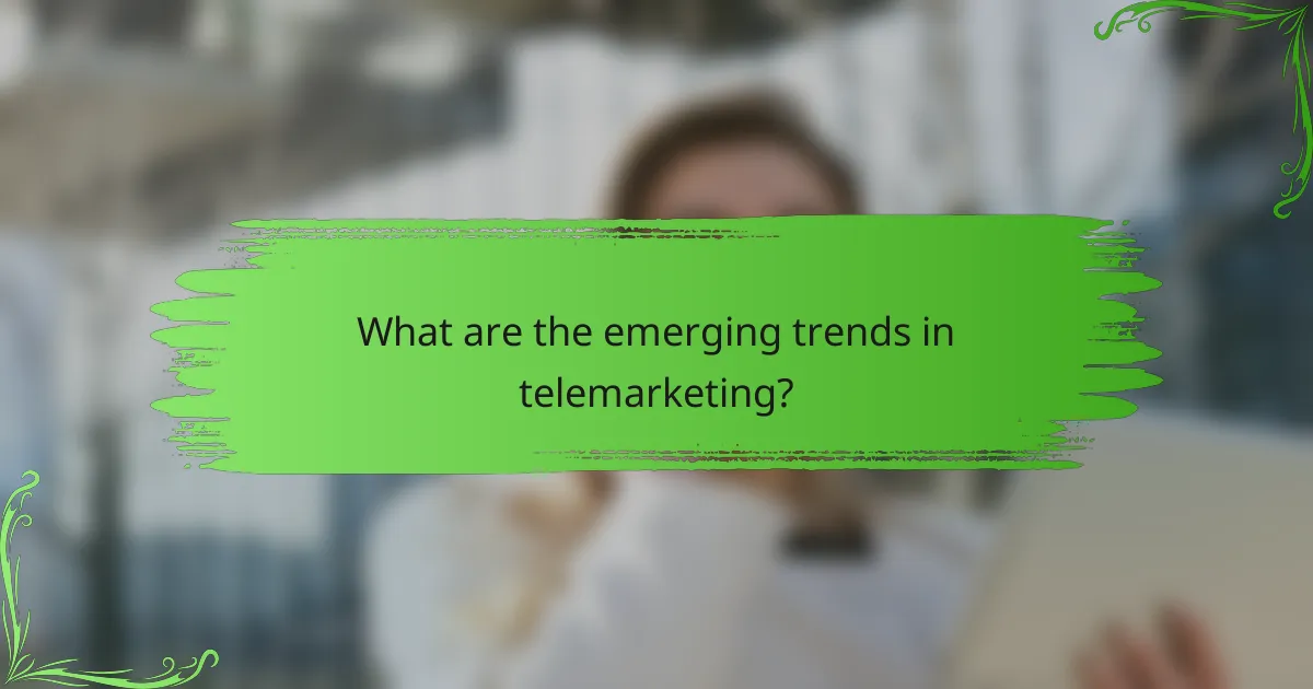 What are the emerging trends in telemarketing?