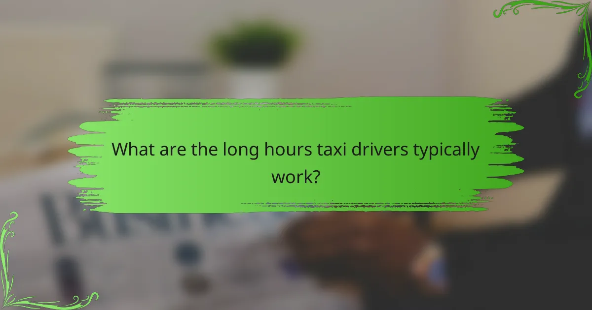 What are the long hours taxi drivers typically work?