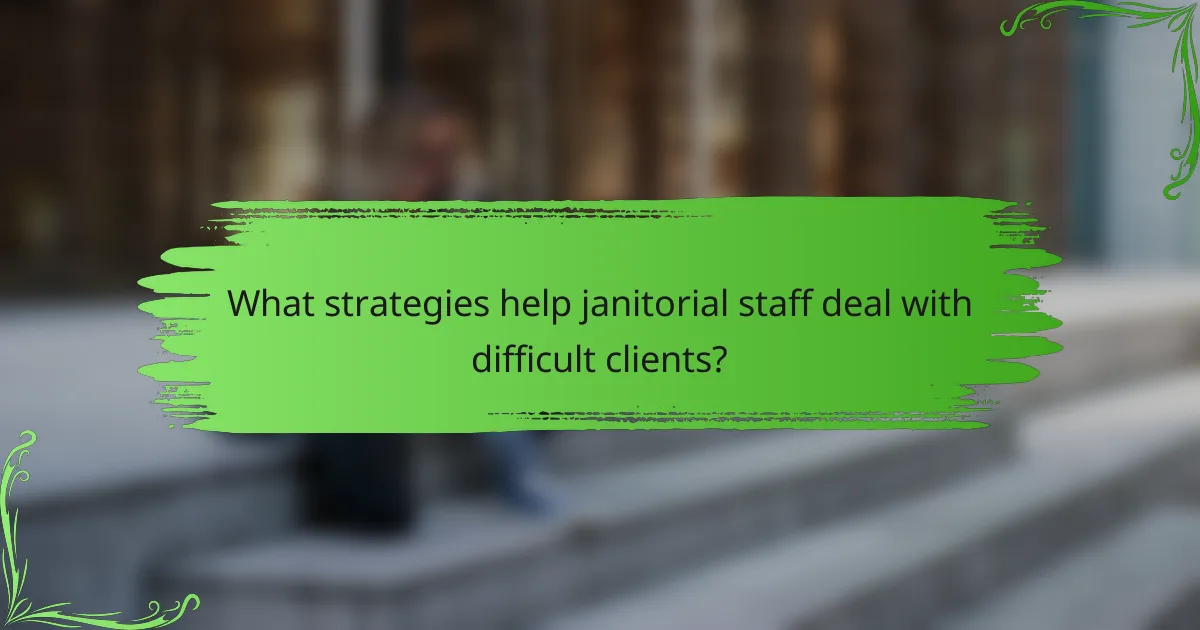 What strategies help janitorial staff deal with difficult clients?