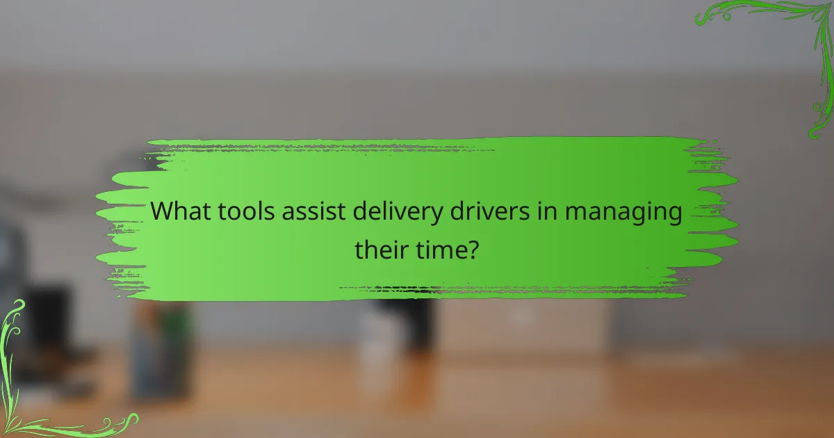 What tools assist delivery drivers in managing their time?